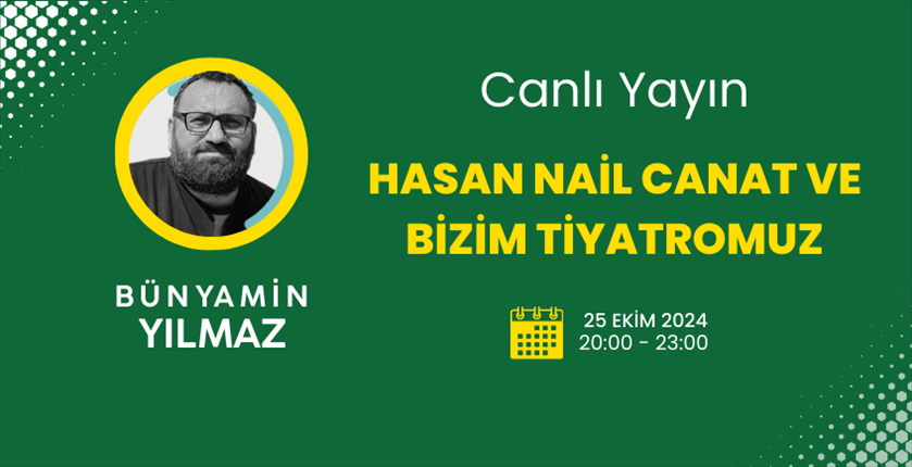  Bünyamin Yılmaz ile “Hasan Nail Canat ve Bizim Tiyatromuz” Söyleşisi